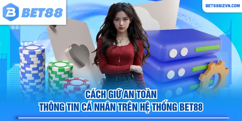 Cách giữ an toàn thông tin cá nhân trên hệ thống BET88
