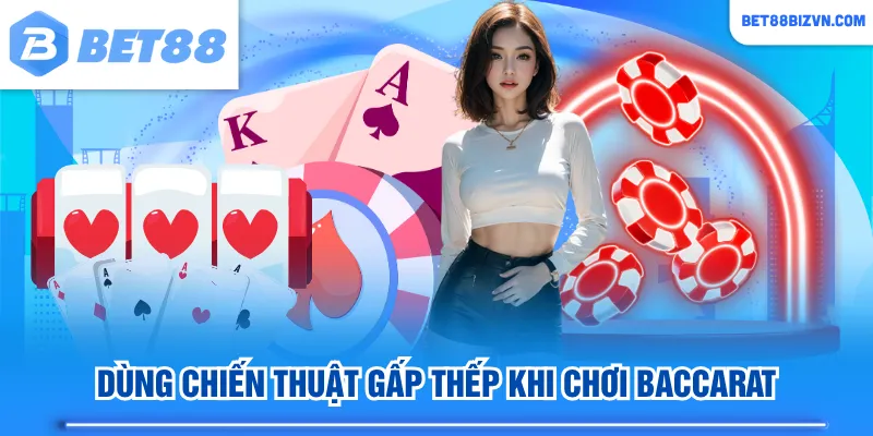Dùng chiến thuật gấp thếp khi chơi Baccarat